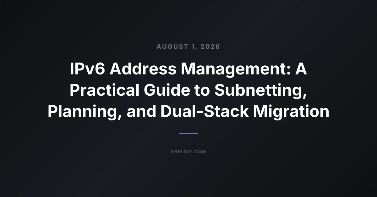 IPv6 Address Management: A Practical Guide to Subnetting, Planning, and Dual-Stack Migration