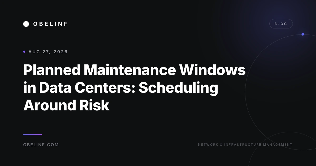 Planned Maintenance Windows in Data Centers: Scheduling Around Risk