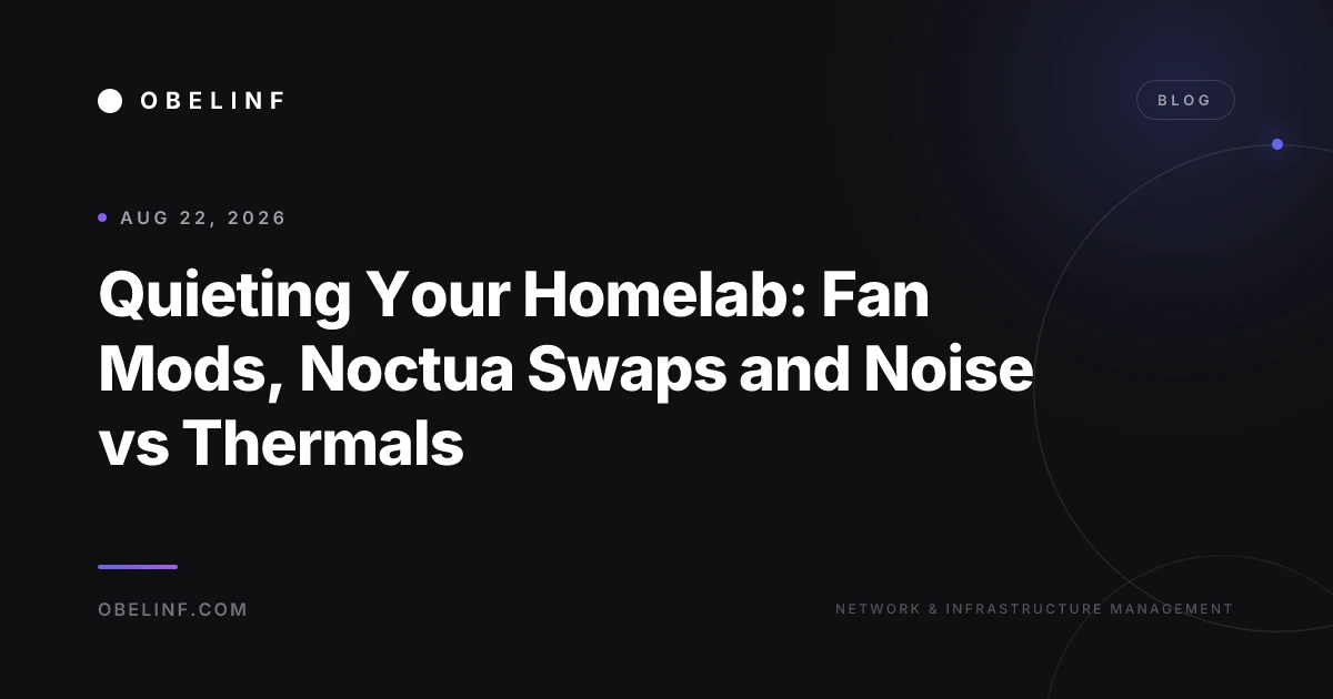 Quieting Your Homelab: Fan Mods, Noctua Swaps and Noise vs Thermals