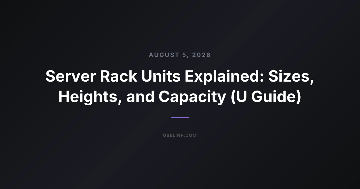 Server Rack Units Explained: Sizes, Heights, and Capacity (U Guide)