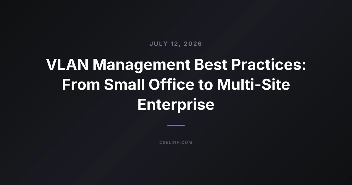 VLAN Management Best Practices: From Small Office to Multi-Site Enterprise