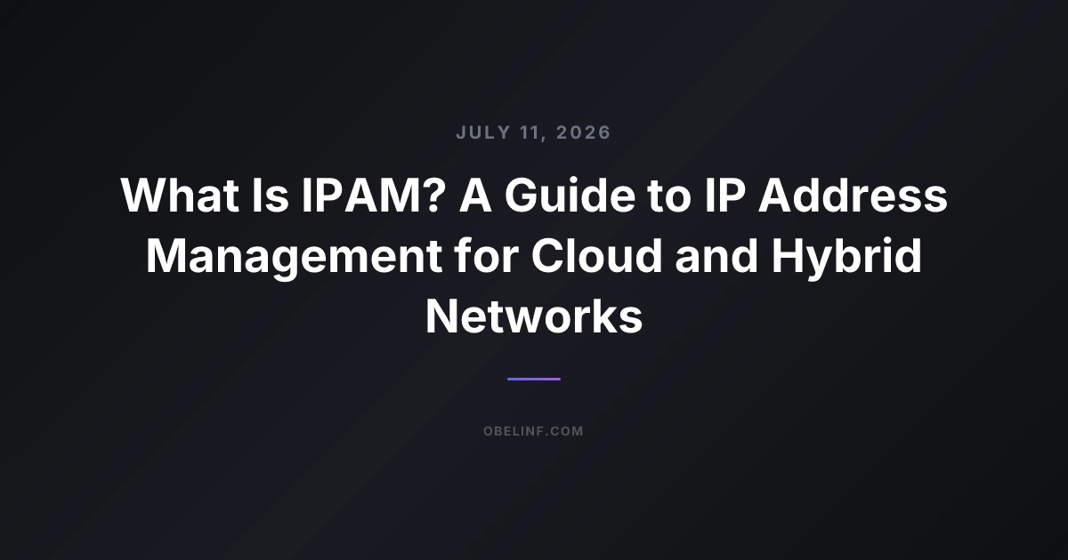 What Is IPAM? A Guide to IP Address Management for Cloud and Hybrid Networks