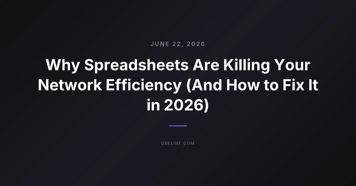 Why Spreadsheets Are Killing Your Network Efficiency (And How to Fix It in 2026)